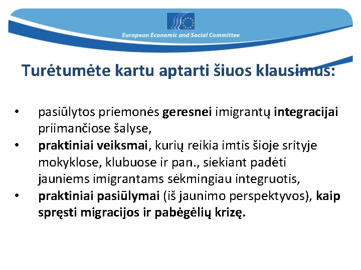 Turėtumėte kartu aptarti šiuos klausimus: • • • pasiūlytos priemonės geresnei imigrantų integracijai priimančiose