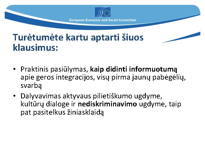 Turėtumėte kartu aptarti šiuos klausimus: • Praktinis pasiūlymas, kaip didinti informuotumą apie geros integracijos,