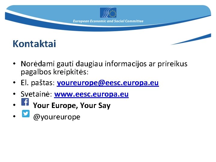 Kontaktai • Norėdami gauti daugiau informacijos ar prireikus pagalbos kreipkitės: • El. paštas: youreurope@eesc.