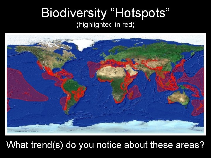 Biodiversity “Hotspots” (highlighted in red) What trend(s) do you notice about these areas? 
