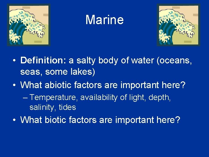 Marine • Definition: a salty body of water (oceans, seas, some lakes) • What