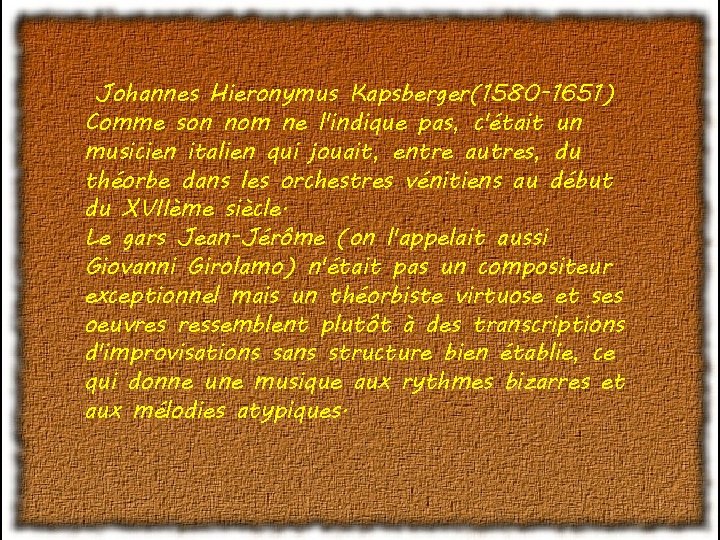 Johannes Hieronymus Kapsberger(1580 -1651) Comme son nom ne l'indique pas, c'était un musicien italien