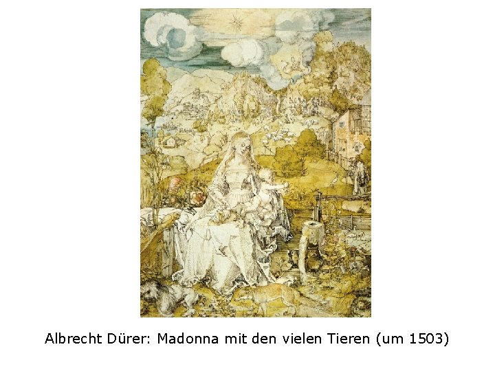 Albrecht Dürer: Madonna mit den vielen Tieren (um 1503) 