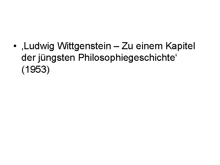  • ‚Ludwig Wittgenstein – Zu einem Kapitel der jüngsten Philosophiegeschichte‘ (1953) 