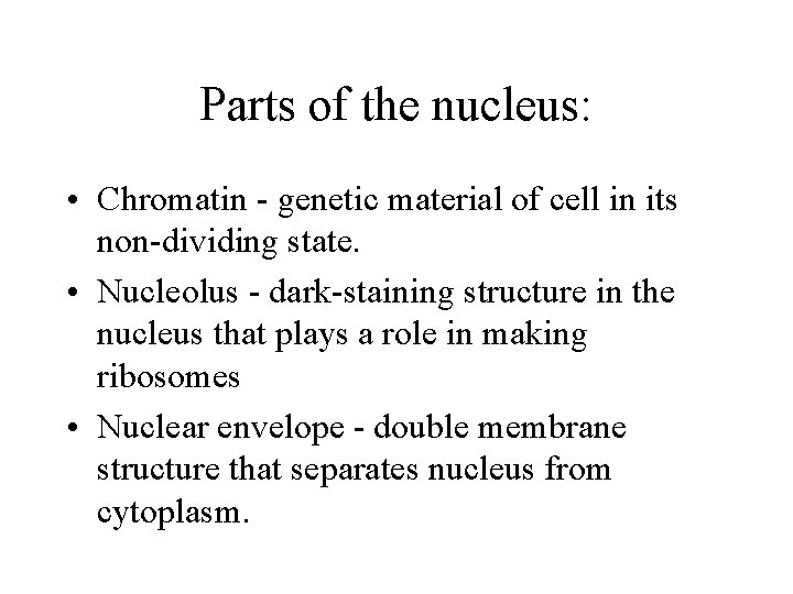 Parts of the nucleus: • Chromatin - genetic material of cell in its non-dividing