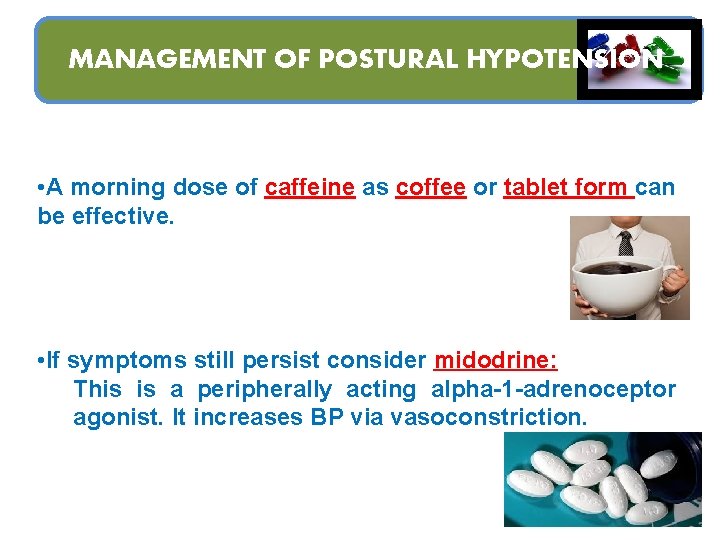 MANAGEMENT OF POSTURAL HYPOTENSION • A morning dose of caffeine as coffee or tablet