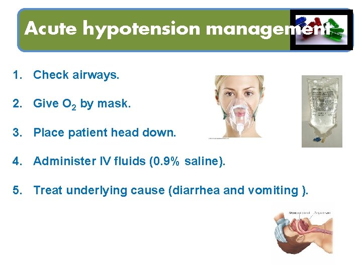 Acute hypotension management 1. Check airways. 2. Give O 2 by mask. 3. Place