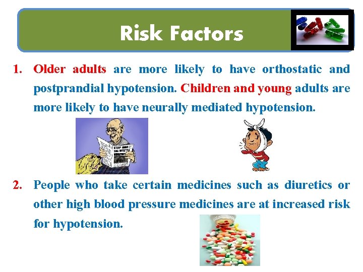 Risk Factors 1. Older adults are more likely to have orthostatic and postprandial hypotension.