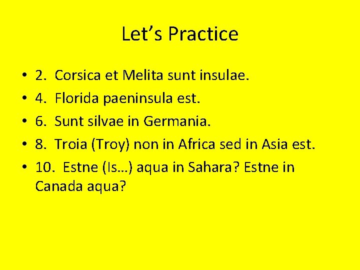 Let’s Practice • • • 2. Corsica et Melita sunt insulae. 4. Florida paeninsula