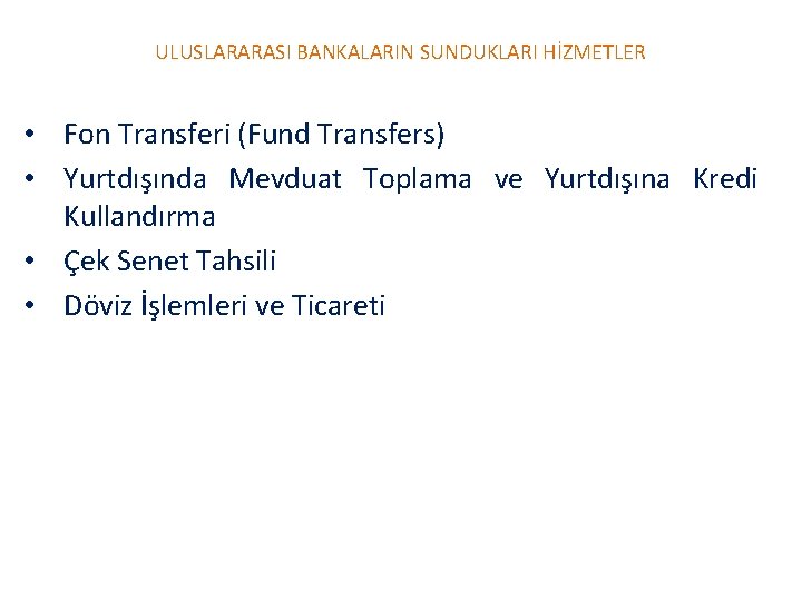 ULUSLARARASI BANKALARIN SUNDUKLARI HİZMETLER • Fon Transferi (Fund Transfers) • Yurtdışında Mevduat Toplama ve