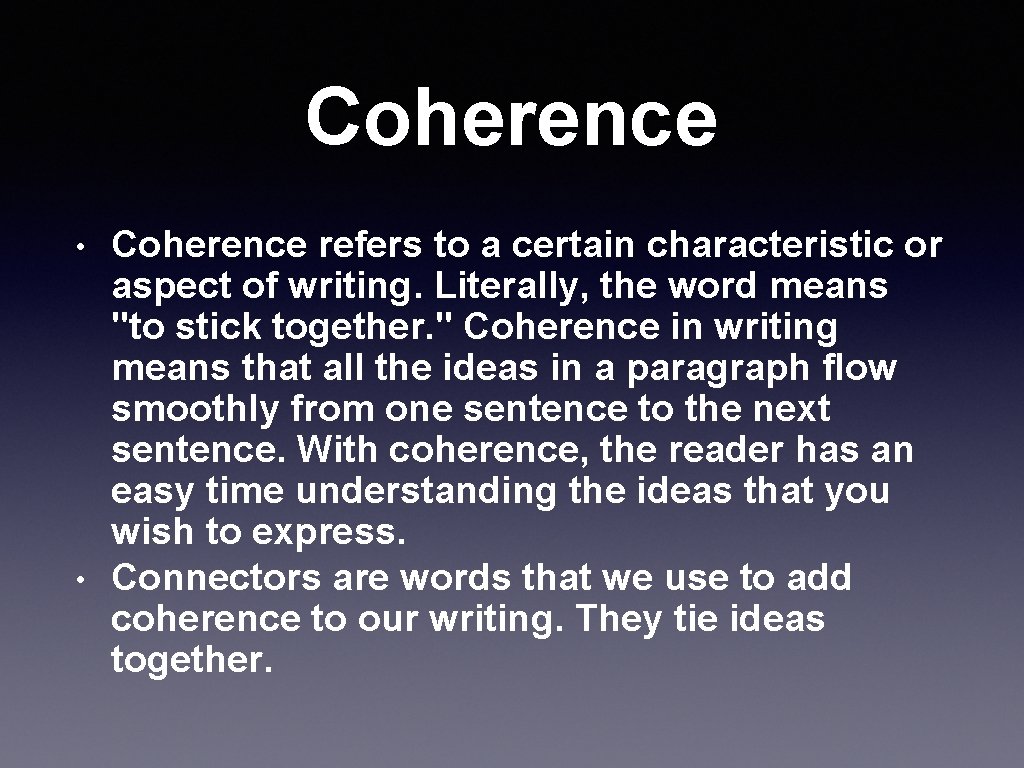 Coherence • • Coherence refers to a certain characteristic or aspect of writing. Literally,