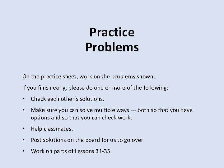 Practice Problems On the practice sheet, work on the problems shown. If you finish