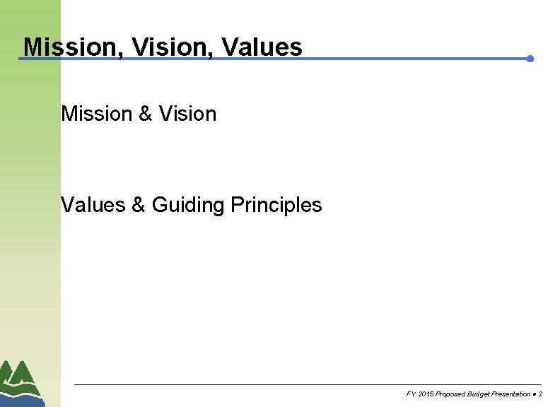 Mission, Vision, Values Mission & Vision Values & Guiding Principles FY 2015 Proposed Budget