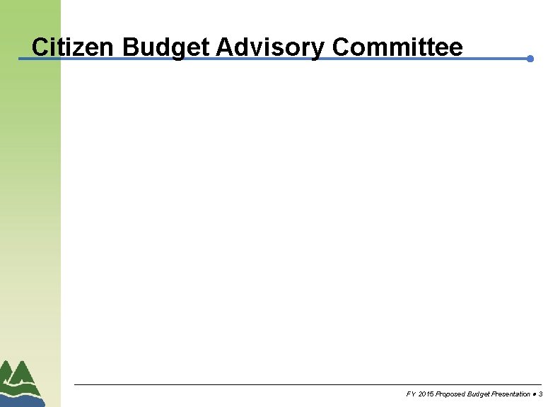 Citizen Budget Advisory Committee FY 2015 Proposed Budget Presentation 3 