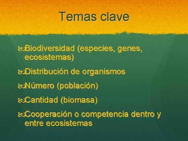 Temas clave Biodiversidad (especies, genes, ecosistemas) Distribución de organismos Número (población) Cantidad (biomasa) Cooperación