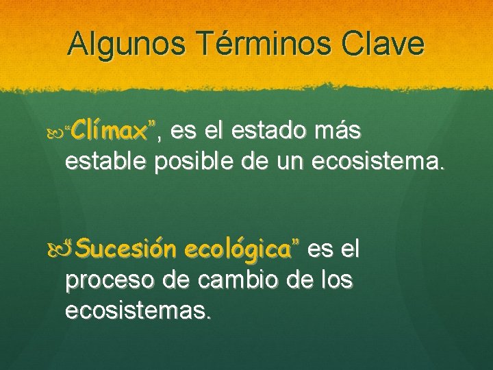Algunos Términos Clave “Clímax”, es el estado más estable posible de un ecosistema. “Sucesión
