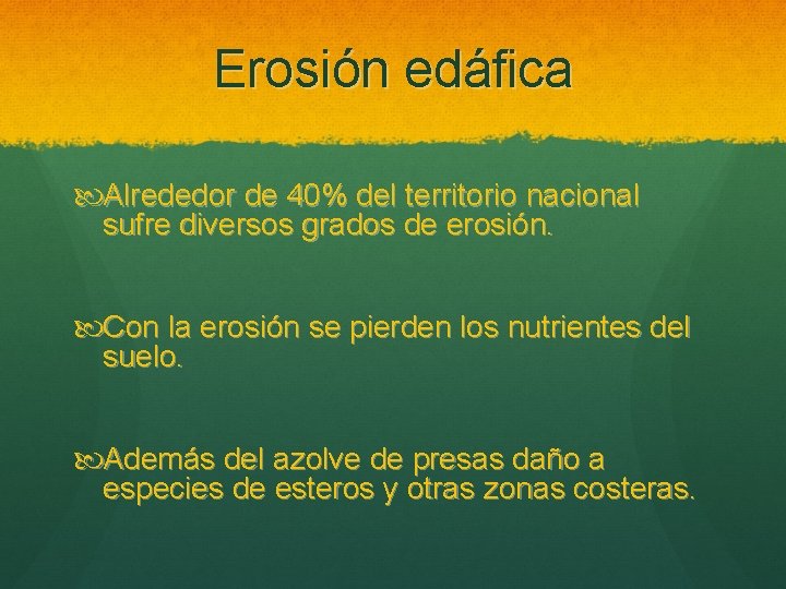 Erosión edáfica Alrededor de 40% del territorio nacional sufre diversos grados de erosión. Con