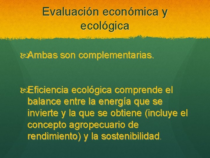 Evaluación económica y ecológica Ambas son complementarias. Eficiencia ecológica comprende el balance entre la