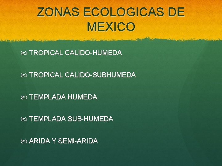 ZONAS ECOLOGICAS DE MEXICO TROPICAL CALIDO-HUMEDA TROPICAL CALIDO-SUBHUMEDA TEMPLADA SUB-HUMEDA ARIDA Y SEMI-ARIDA 