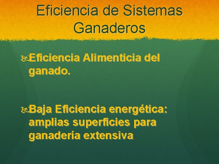 Eficiencia de Sistemas Ganaderos Eficiencia Alimenticia del ganado. Baja Eficiencia energética: amplias superficies para