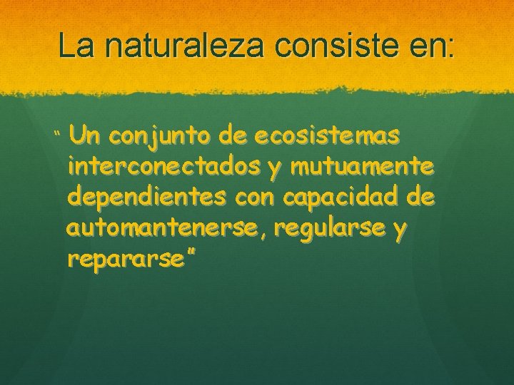 La naturaleza consiste en: “ Un conjunto de ecosistemas interconectados y mutuamente dependientes con