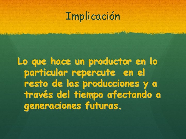 Implicación Lo que hace un productor en lo particular repercute en el resto de