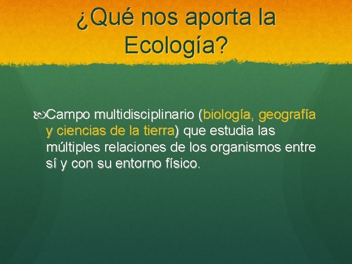 ¿Qué nos aporta la Ecología? Campo multidisciplinario (biología, geografía y ciencias de la tierra)