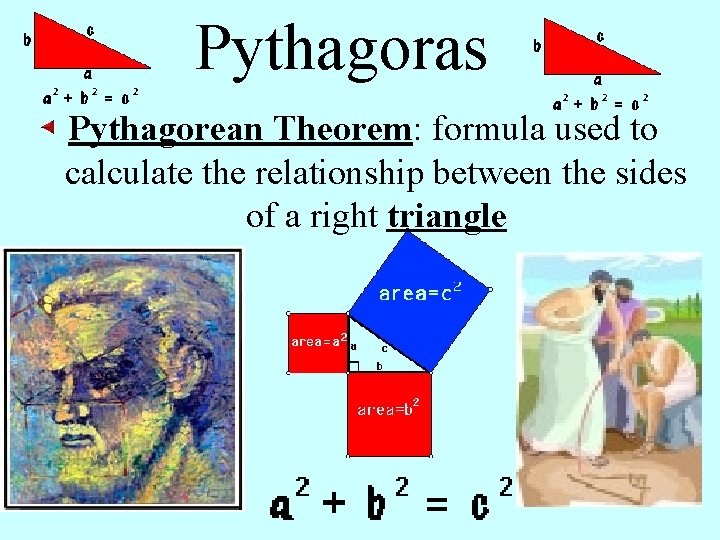 Pythagoras Pythagorean Theorem: formula used to calculate the relationship between the sides of a