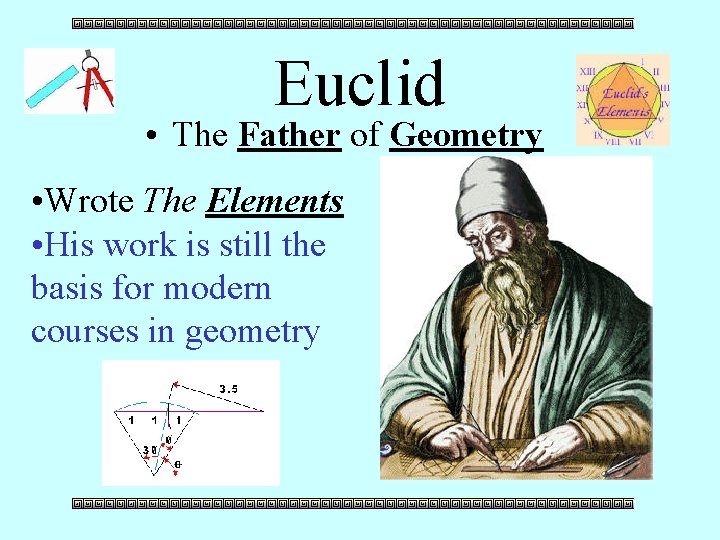 Euclid • The Father of Geometry • Wrote The Elements • His work is