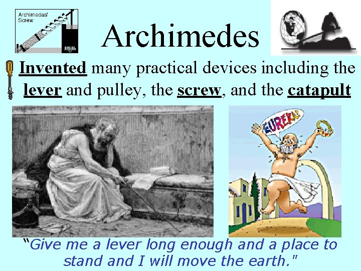 Archimedes • Invented many practical devices including the lever and pulley, the screw, and