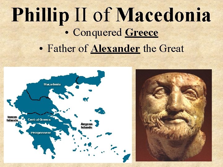 Phillip II of Macedonia • Conquered Greece • Father of Alexander the Great 