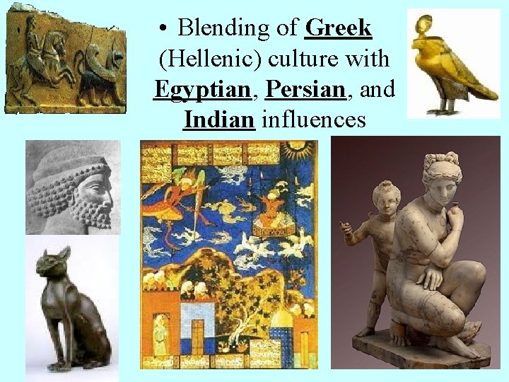  • Blending of Greek (Hellenic) culture with Egyptian, Persian, and Indian influences 