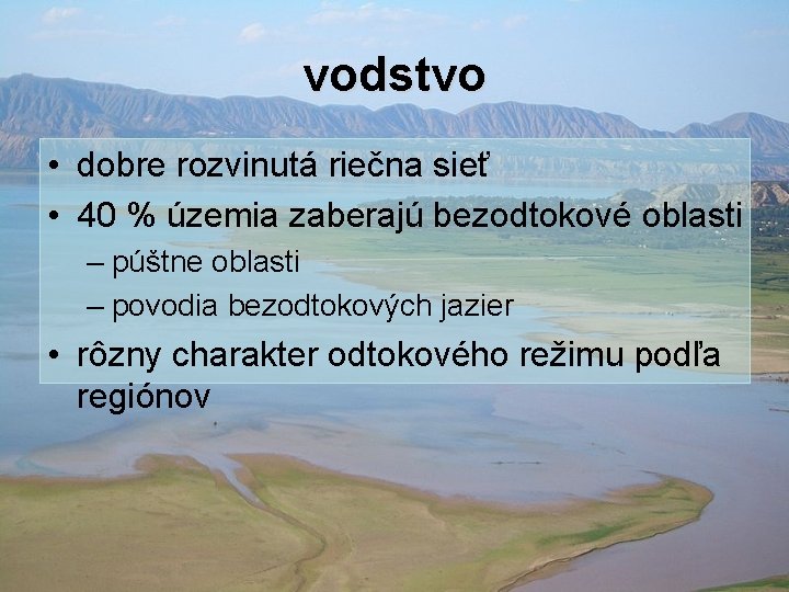 vodstvo • dobre rozvinutá riečna sieť • 40 % územia zaberajú bezodtokové oblasti –