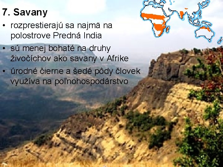 7. Savany • rozprestierajú sa najmä na polostrove Predná India • sú menej bohaté