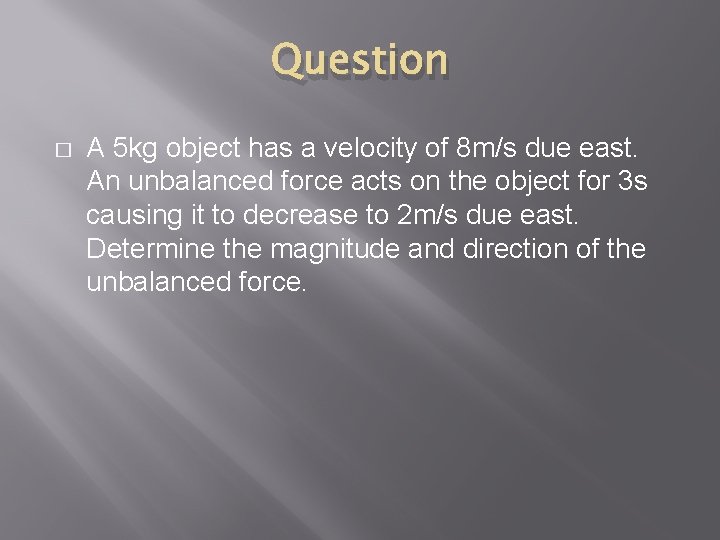 Question � A 5 kg object has a velocity of 8 m/s due east.