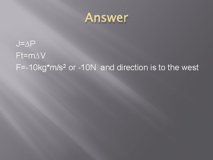 Answer J=∆P Ft=m∆V F=-10 kg*m/s 2 or -10 N and direction is to the