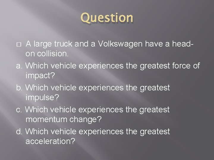 Question A large truck and a Volkswagen have a headon collision. a. Which vehicle