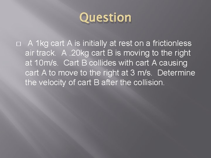 Question � A 1 kg cart A is initially at rest on a frictionless