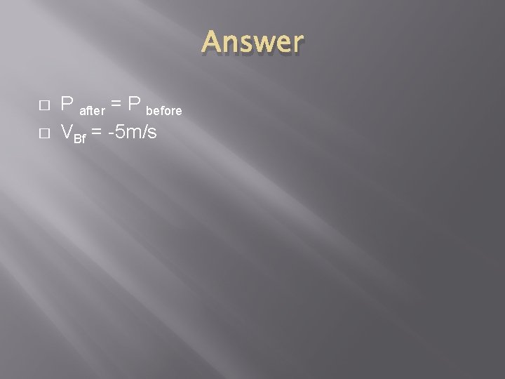 Answer � � P after = P before VBf = -5 m/s 