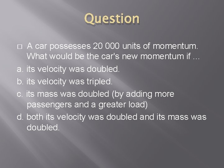 Question A car possesses 20 000 units of momentum. What would be the car's