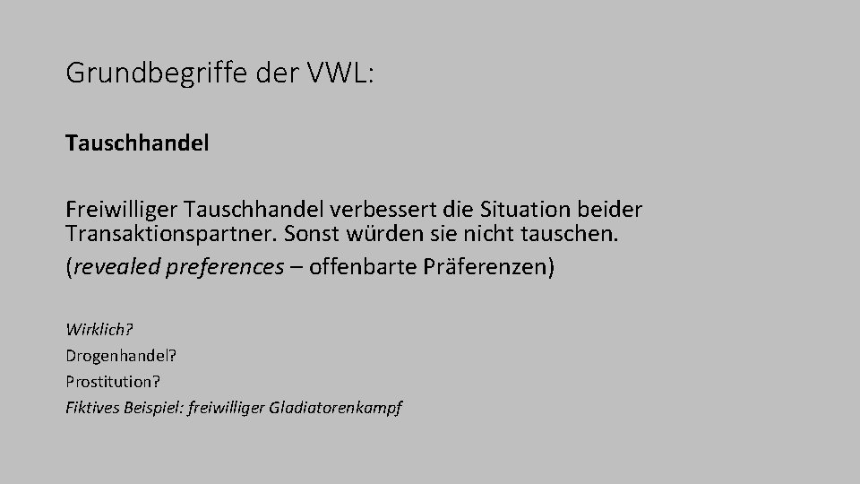 Grundbegriffe der VWL: Tauschhandel Freiwilliger Tauschhandel verbessert die Situation beider Transaktionspartner. Sonst würden sie