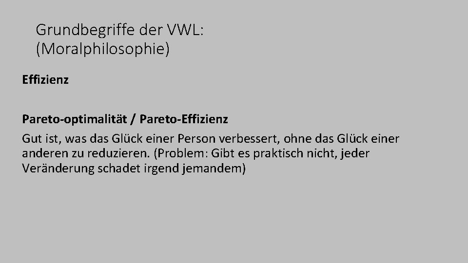 Grundbegriffe der VWL: (Moralphilosophie) Effizienz Pareto-optimalität / Pareto-Effizienz Gut ist, was das Glück einer