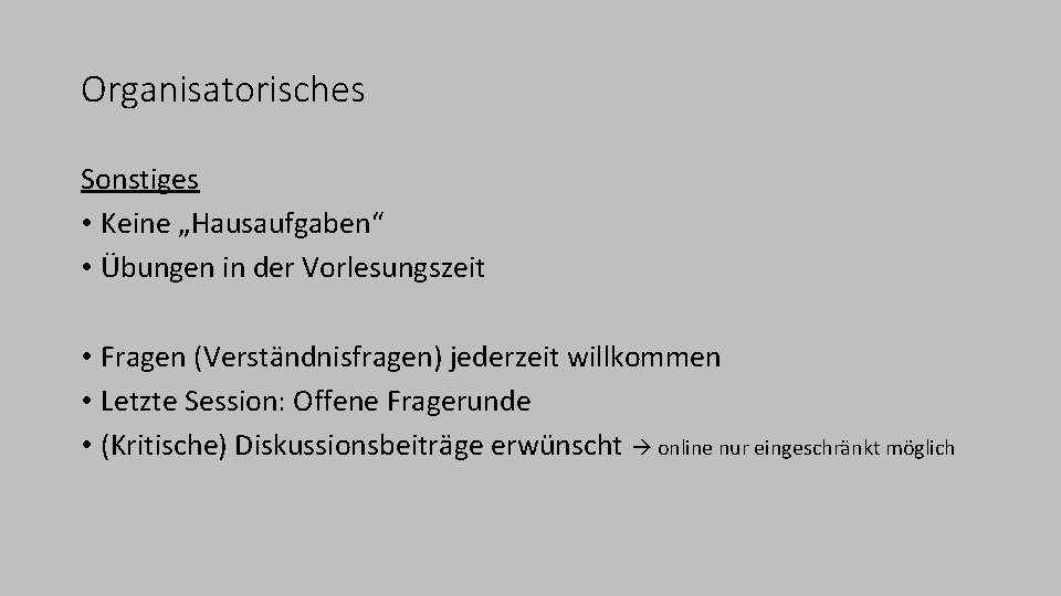 Organisatorisches Sonstiges • Keine „Hausaufgaben“ • Übungen in der Vorlesungszeit • Fragen (Verständnisfragen) jederzeit