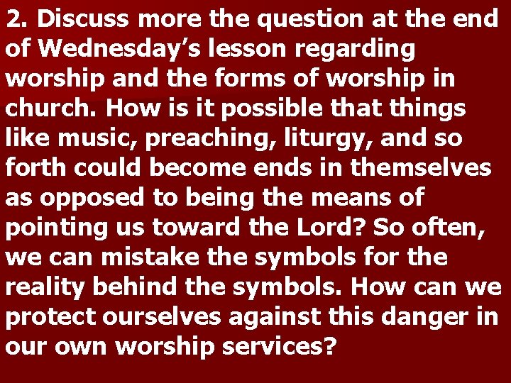 2. Discuss more the question at the end of Wednesday’s lesson regarding worship and