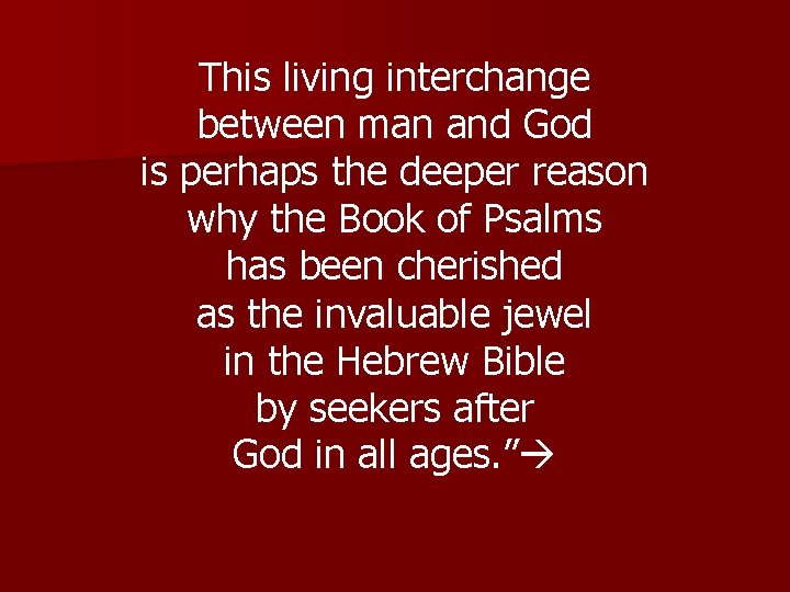 This living interchange between man and God is perhaps the deeper reason why the