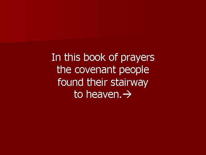 In this book of prayers the covenant people found their stairway to heaven. 