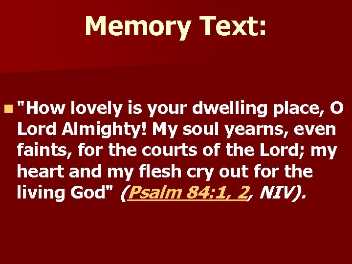 Memory Text: n "How lovely is your dwelling place, O Lord Almighty! My soul