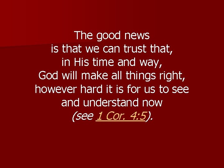 The good news is that we can trust that, in His time and way,