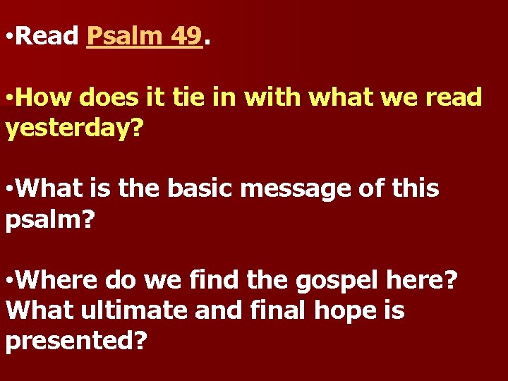  • Read Psalm 49. • How does it tie in with what we