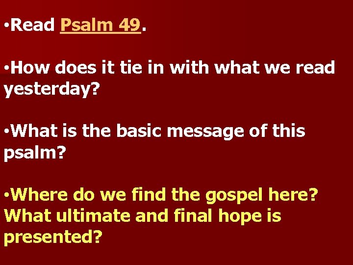  • Read Psalm 49. • How does it tie in with what we